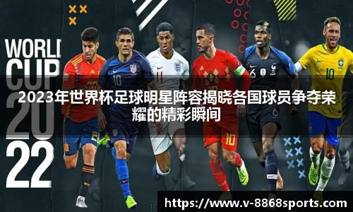 2023年世界杯足球明星阵容揭晓各国球员争夺荣耀的精彩瞬间